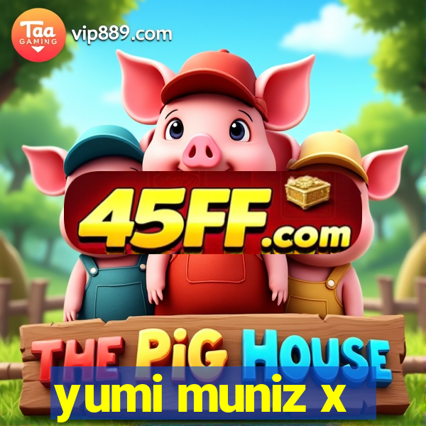 yumi muniz x